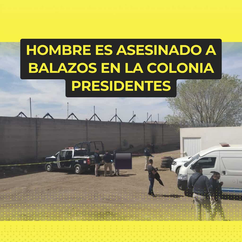 Hombre es asesinado a balazos en la colonia Presidentes